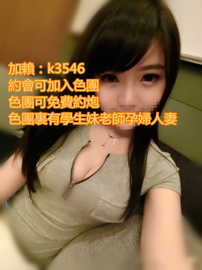 加賴:k3546 約會可加入色團 色團可免費約炮_北部茶訊/樓鳳